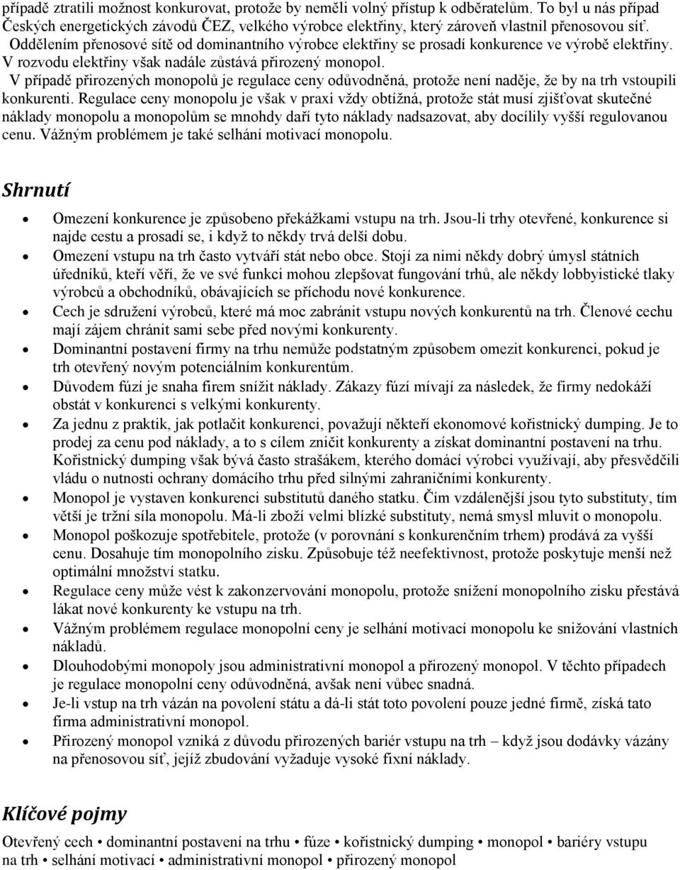 Oddělením přenosové sítě od dominantního výrobce elektřiny se prosadí konkurence ve výrobě elektřiny. V rozvodu elektřiny však nadále zůstává přirozený monopol.