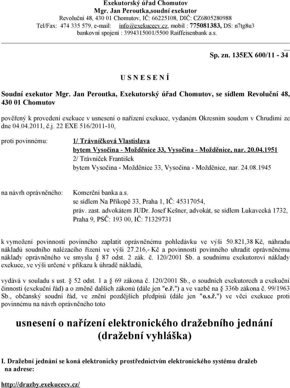 Jan Peroutka, Exekutorský úřad Chomutov, se sídlem Revoluční 48, 430 01 Chomutov pověřený k provedení exekuce v usnesení o nařízení exekuce, vydaném Okresním soudem v Chrudimi ze dne 04.04.2011, č.j.