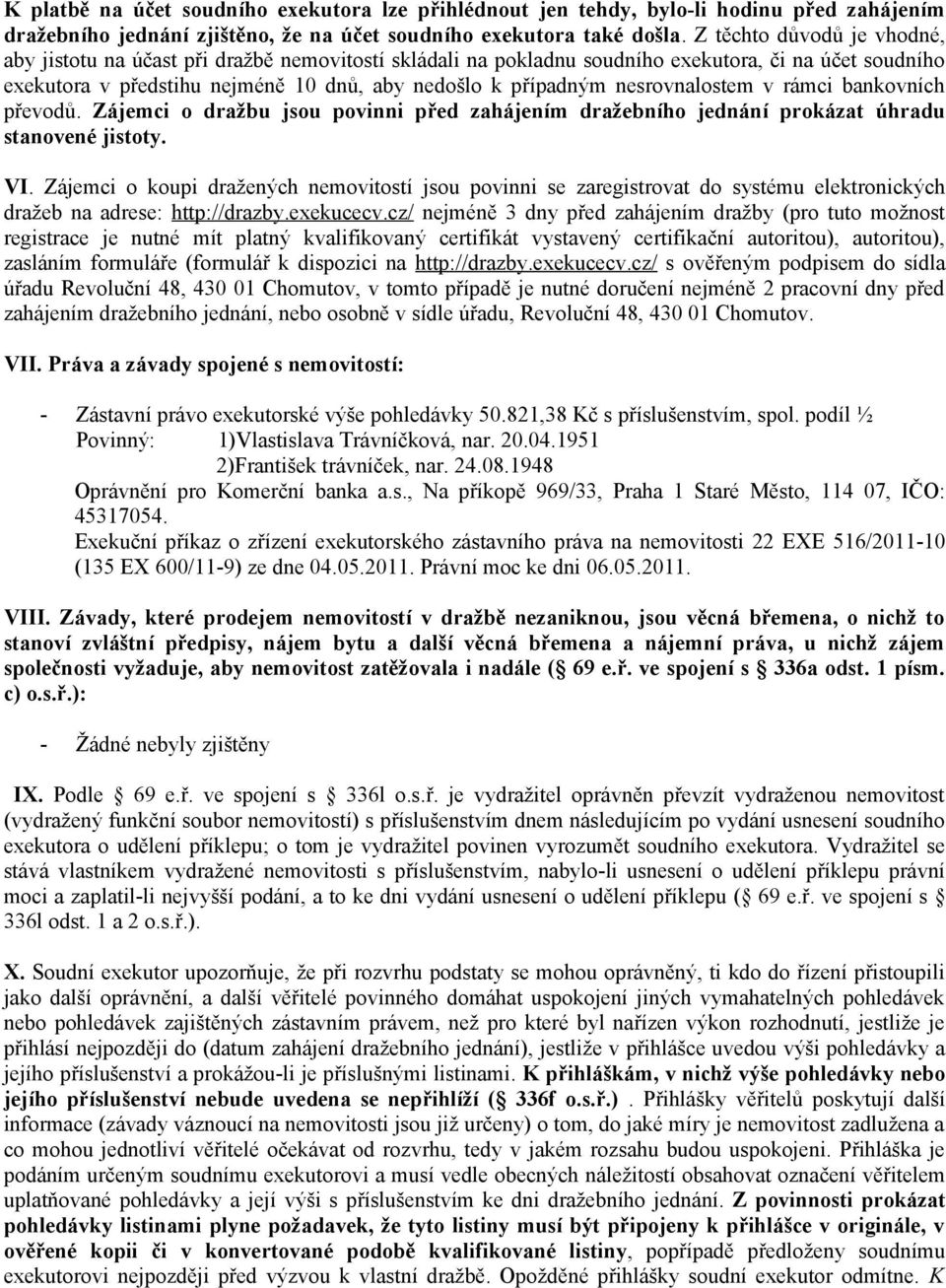 nesrovnalostem v rámci bankovních převodů. Zájemci o dražbu jsou povinni před zahájením dražebního jednání prokázat úhradu stanovené jistoty. VI.