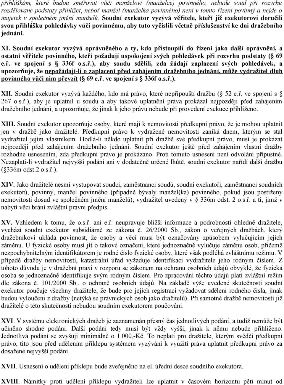 Soudní exekutor vyzývá věřitele, kteří již exekutorovi doručili svou přihlášku pohledávky vůči povinnému, aby tuto vyčíslili včetně příslušenství ke dni dražebního jednání. XI.