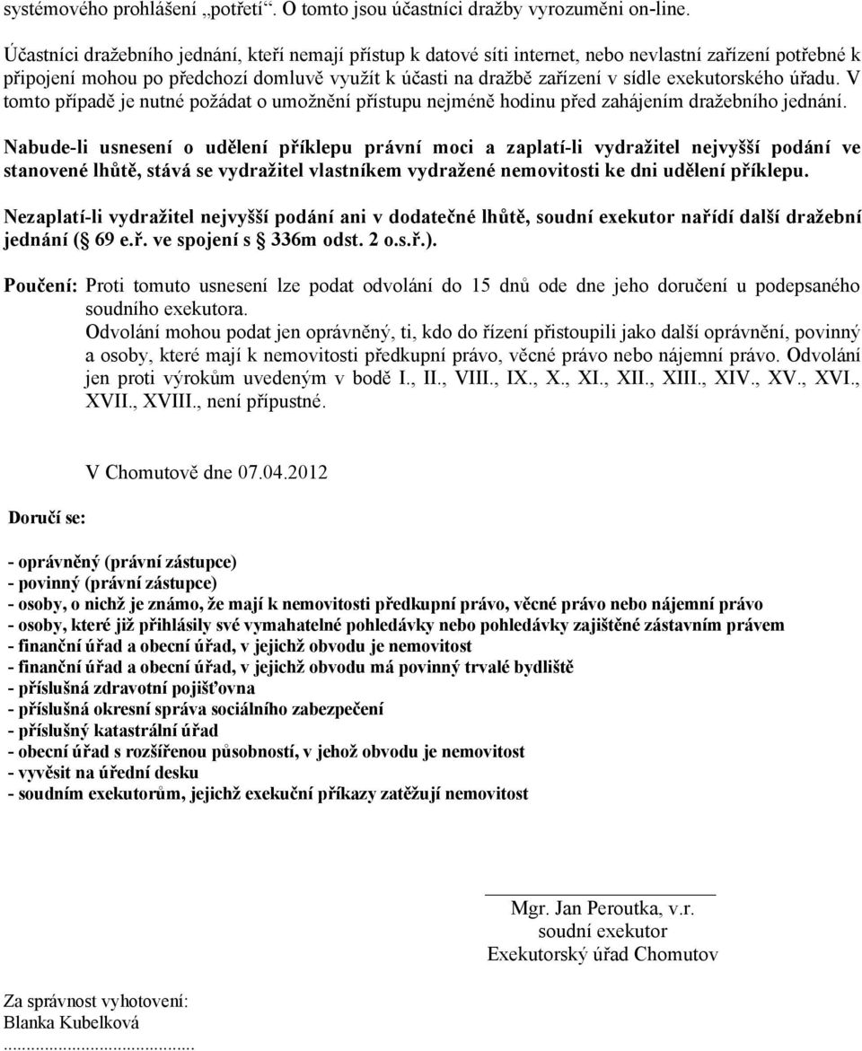 exekutorského úřadu. V tomto případě je nutné požádat o umožnění přístupu nejméně hodinu před zahájením dražebního jednání.