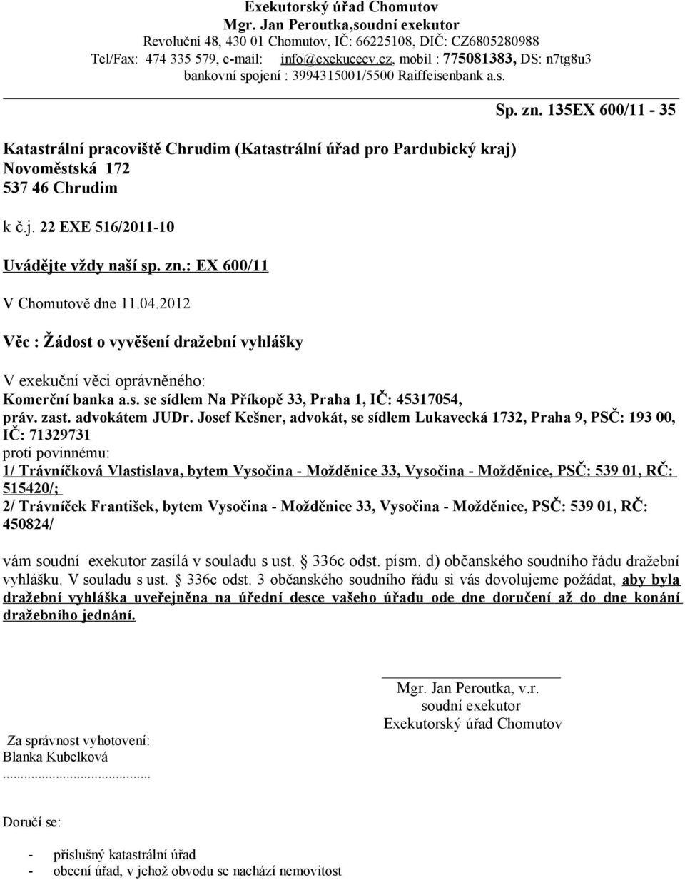 135EX 600/11-35 Katastrální pracoviště Chrudim (Katastrální úřad pro Pardubický kraj) Novoměstská 172 537 46 Chrudim k č.j. 22 EXE 516/2011-10 Uvádějte vždy naší sp. zn.: EX 600/11 V Chomutově dne 11.