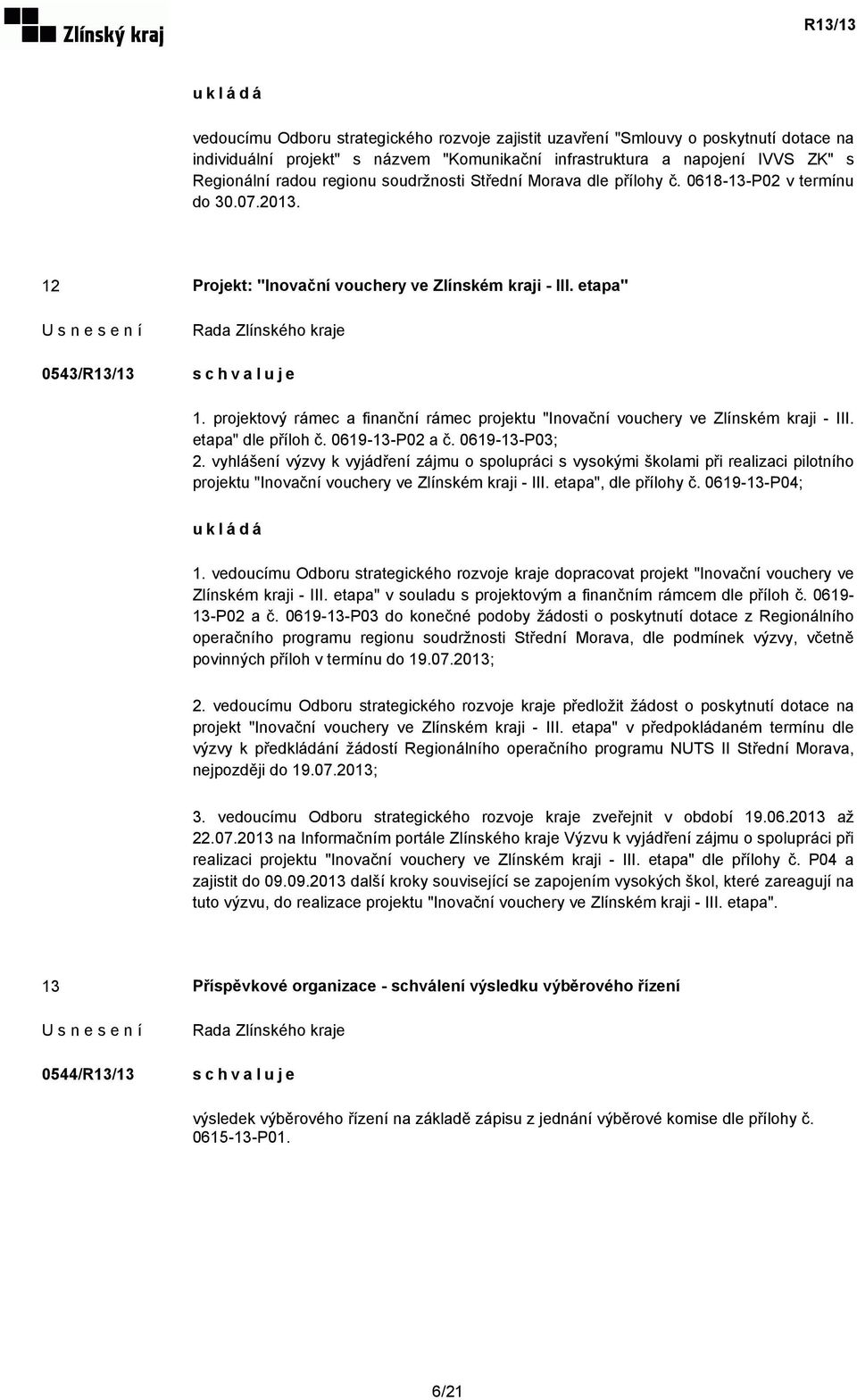 projektový rámec a finanční rámec projektu "Inovační vouchery ve Zlínském kraji - III. etapa" dle příloh č. 0619-13-P02 a č. 0619-13-P03; 2.