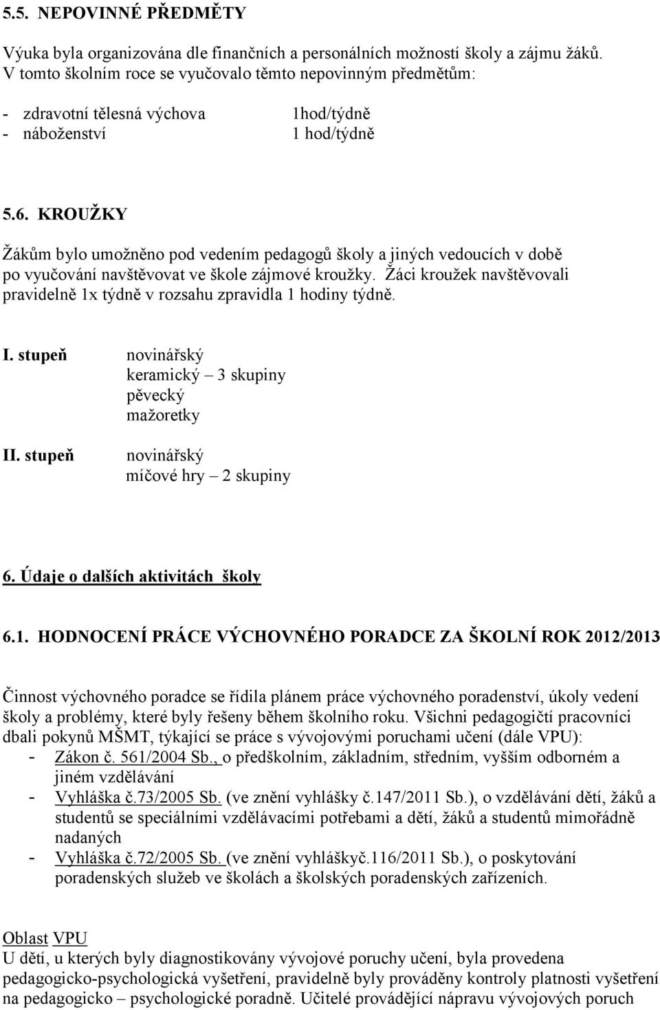 KROUŽKY Žákům bylo umožněno pod vedením pedagogů školy a jiných vedoucích v době po vyučování navštěvovat ve škole zájmové kroužky.