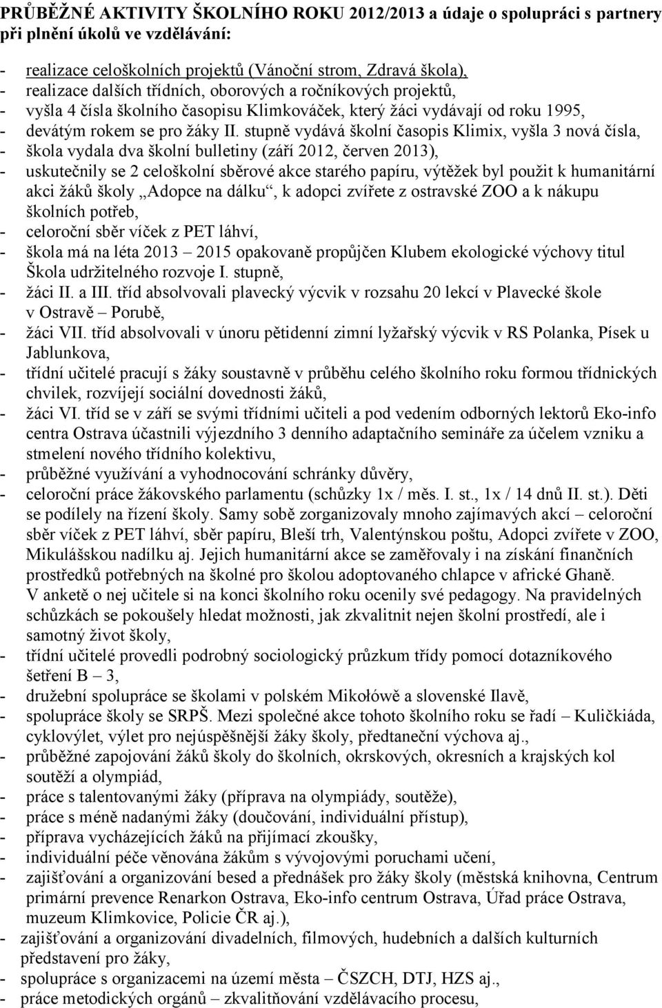 stupně vydává školní časopis Klimix, vyšla 3 nová čísla, - škola vydala dva školní bulletiny (září 2012, červen 2013), - uskutečnily se 2 celoškolní sběrové akce starého papíru, výtěžek byl použit k