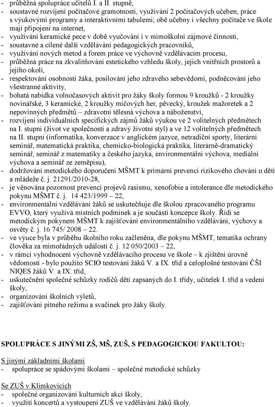 internet, - využívání keramické pece v době vyučování i v mimoškolní zájmové činnosti, - soustavné a cílené další vzdělávání pedagogických pracovníků, - využívání nových metod a forem práce ve