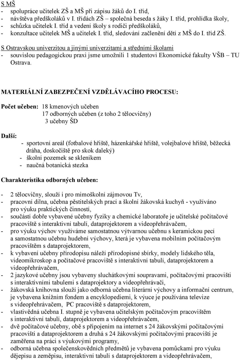 S Ostravskou univerzitou a jinými univerzitami a středními školami - souvislou pedagogickou praxi jsme umožnili 1 studentovi Ekonomické fakulty VŠB TU Ostrava.