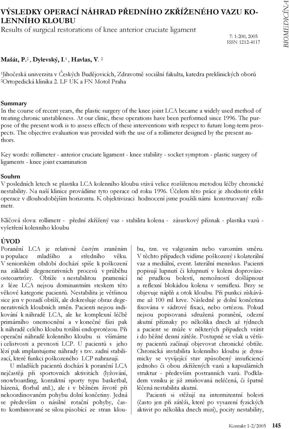 LF UK a FN Motol Praha Summary In the course of recent years, the plastic surgery of the knee joint LCA became a widely used method of treating chronic unstableness.