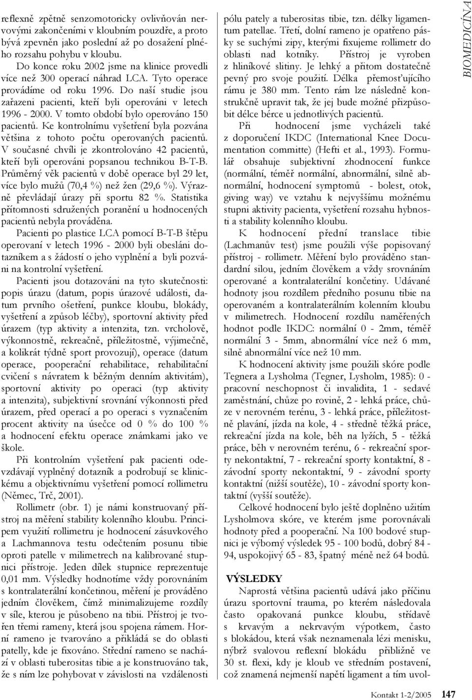 V tomto období bylo operováno 150 pacientů. Ke kontrolnímu vyšetření byla pozvána většina z tohoto počtu operovaných pacientů.