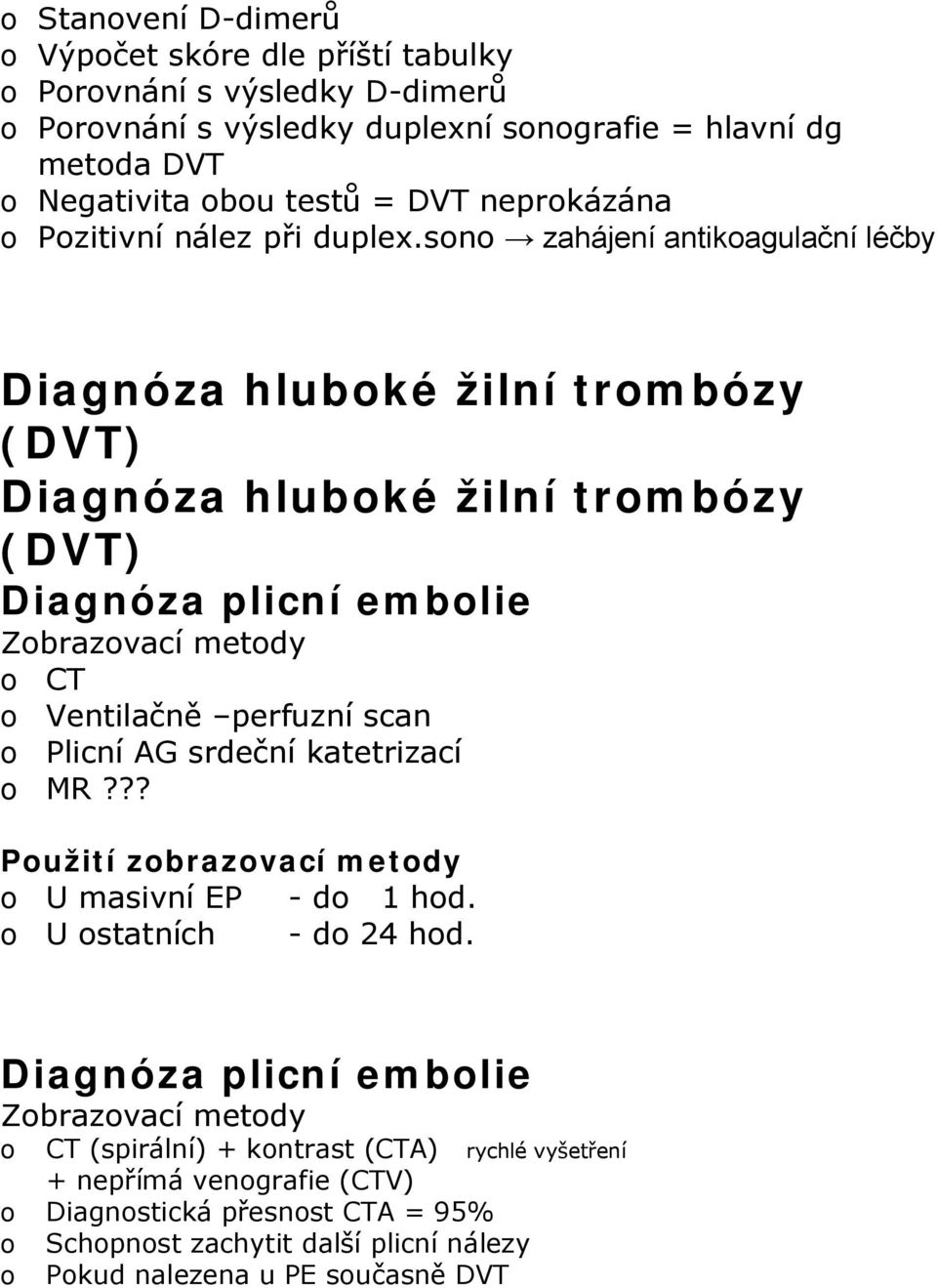 sn zahájení antikagulační léčby Diagnóza hlubké žilní trmbózy (DVT) Diagnóza hlubké žilní trmbózy (DVT) Zbrazvací metdy CT Ventilačně perfuzní scan Plicní AG