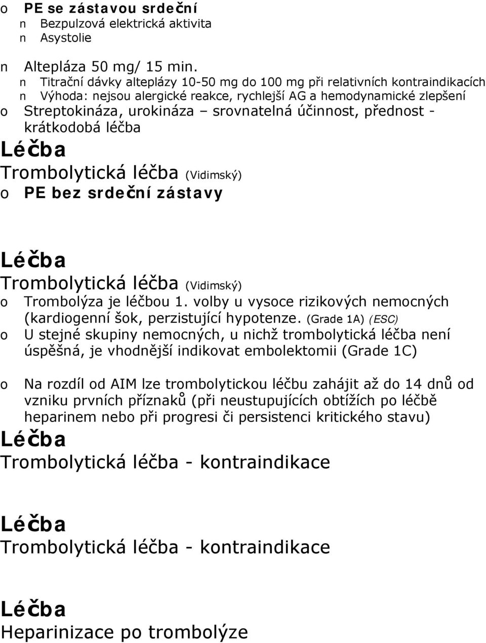 krátkdbá léčba Léčba Trmblytická léčba (Vidimský) PE bez srdeční zástavy Léčba Trmblytická léčba (Vidimský) Trmblýza je léčbu 1. vlby u vysce rizikvých nemcných (kardigenní šk, perzistující hyptenze.