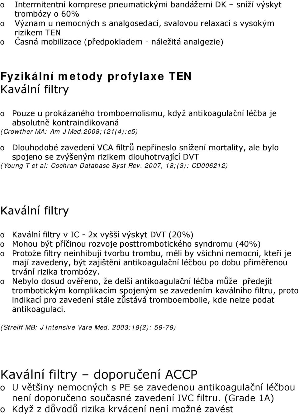 2008;121(4):e5) Dluhdbé zavedení VCA filtrů nepřinesl snížení mrtality, ale byl spjen se zvýšeným rizikem dluhtrvající DVT (Yung T et al: Cchran Database Syst Rev.