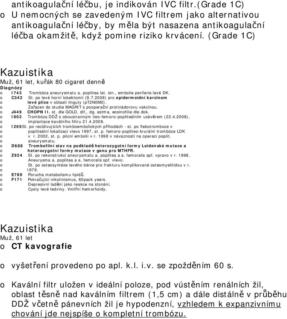 (Grade 1C) Kazuistika Muž, 61 let, kuřák 80 cigaret denně Diagnózy I743 Trmbóza aneurysmatu a. pplitea lat. sin., emblie periferie levé DK. C342 St. p levé hrní lbektmii (9.7.2008) pr epidermidní karcinm levé plíce v blasti linguly (pt2n0m0).