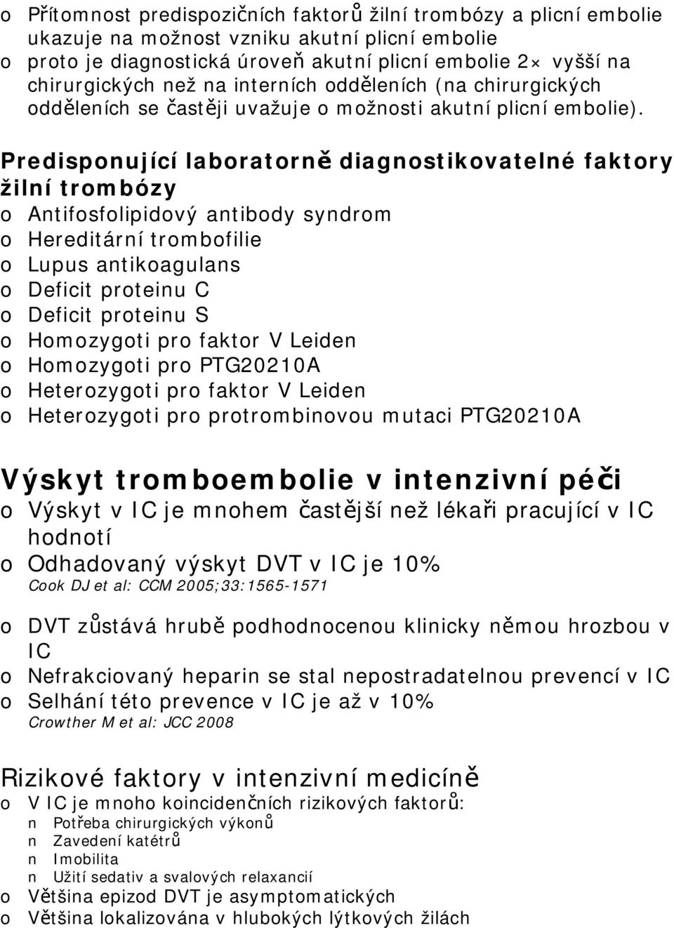 Predispnující labratrně diagnstikvatelné faktry žilní trmbózy Antifsflipidvý antibdy syndrm Hereditární trmbfilie Lupus antikagulans Deficit prteinu C Deficit prteinu S Hmzygti pr faktr V Leiden