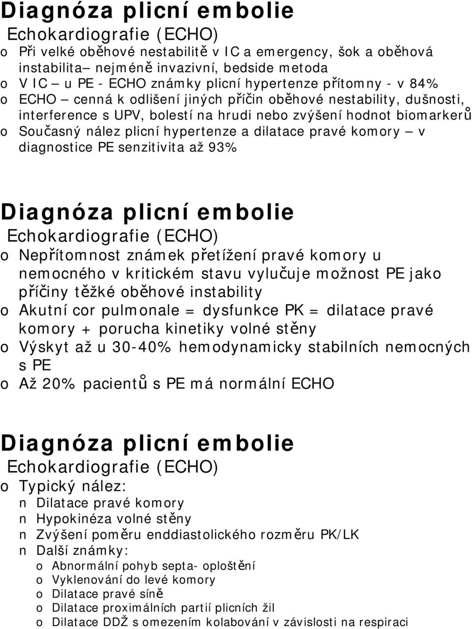 93% Echkardigrafie (ECHO) Nepřítmnst známek přetížení pravé kmry u nemcnéh v kritickém stavu vylučuje mžnst PE jak příčiny těžké běhvé instability Akutní cr pulmnale = dysfunkce PK = dilatace pravé