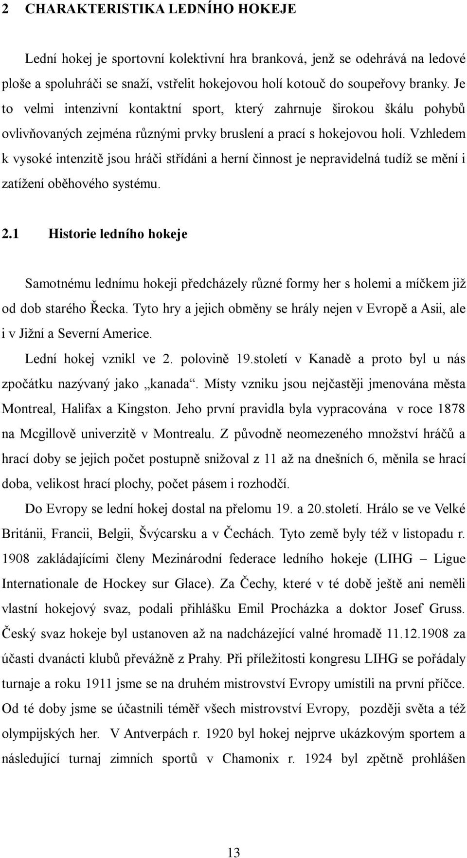 Vzhledem k vysoké intenzitě jsou hráči střídáni a herní činnost je nepravidelná tudíţ se mění i zatíţení oběhového systému. 2.