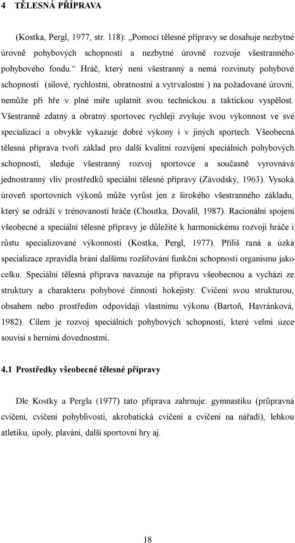 taktickou vyspělost. Všestranně zdatný a obratný sportovec rychleji zvyšuje svou výkonnost ve své specializaci a obvykle vykazuje dobré výkony i v jiných sportech.