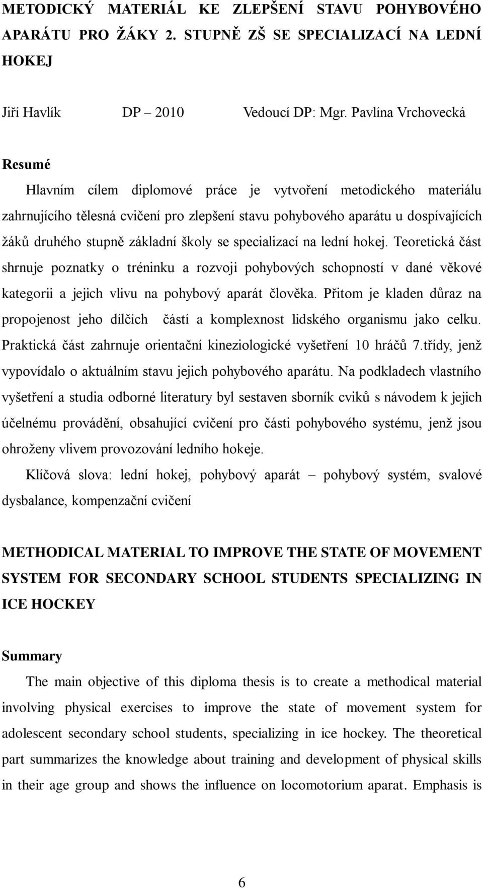 základní školy se specializací na lední hokej. Teoretická část shrnuje poznatky o tréninku a rozvoji pohybových schopností v dané věkové kategorii a jejich vlivu na pohybový aparát člověka.