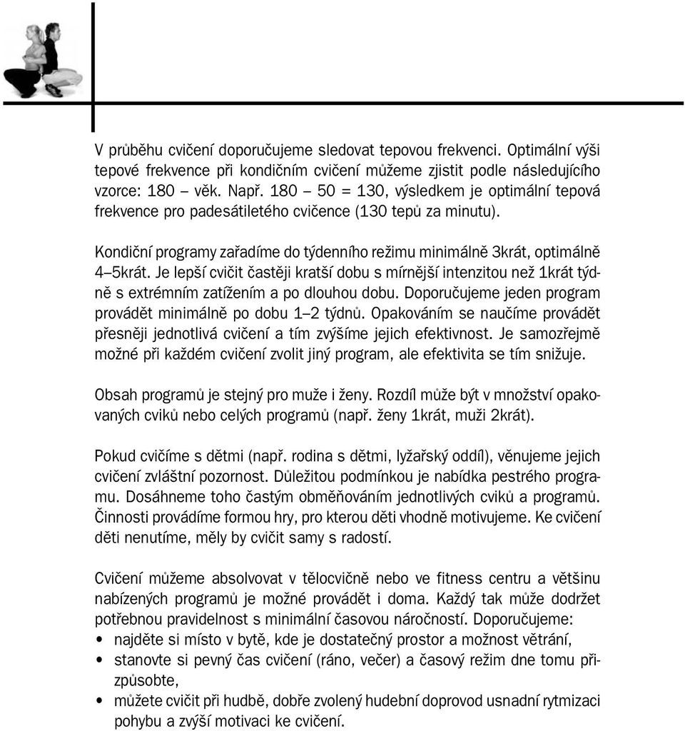 Je lepší cvičit častěji kratší dobu s mírnější intenzitou než 1krát týdně s extrémním zatížením a po dlouhou dobu. Doporučujeme jeden program provádět minimálně po dobu 1 2 týdnů.