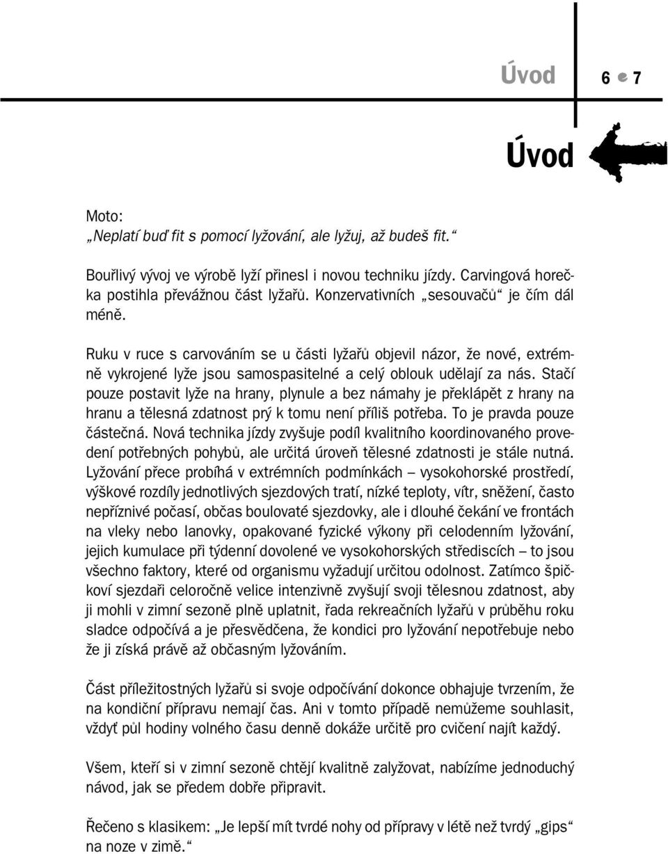 Stačí pouze postavit lyže na hrany, plynule a bez námahy je překlápět z hrany na hranu a tělesná zdatnost prý k tomu není příliš potřeba. To je pravda pouze částečná.