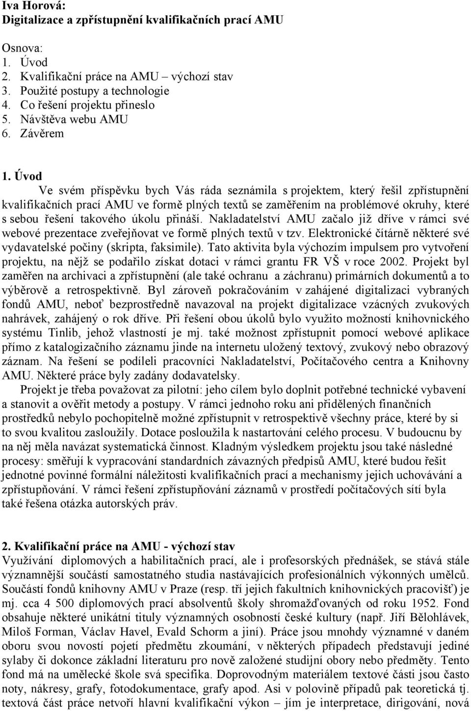 Úvod Ve svém příspěvku bych Vás ráda seznámila s projektem, který řešil zpřístupnění kvalifikačních prací AMU ve formě plných textů se zaměřením na problémové okruhy, které s sebou řešení takového