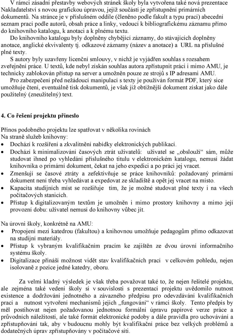 anotaci a k plnému textu. Do knihovního katalogu byly doplněny chybějící záznamy, do stávajících doplněny anotace, anglické ekvivalenty tj.