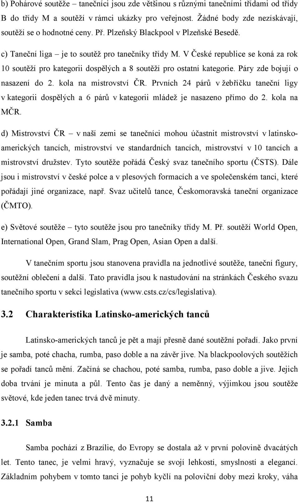 Páry zde bojují o nasazení do 2. kola na mistrovství ČR. Prvních 24 párů v žebříčku taneční ligy v kategorii dospělých a 6 párů v kategorii mládež je nasazeno přímo do 2. kola na MČR.