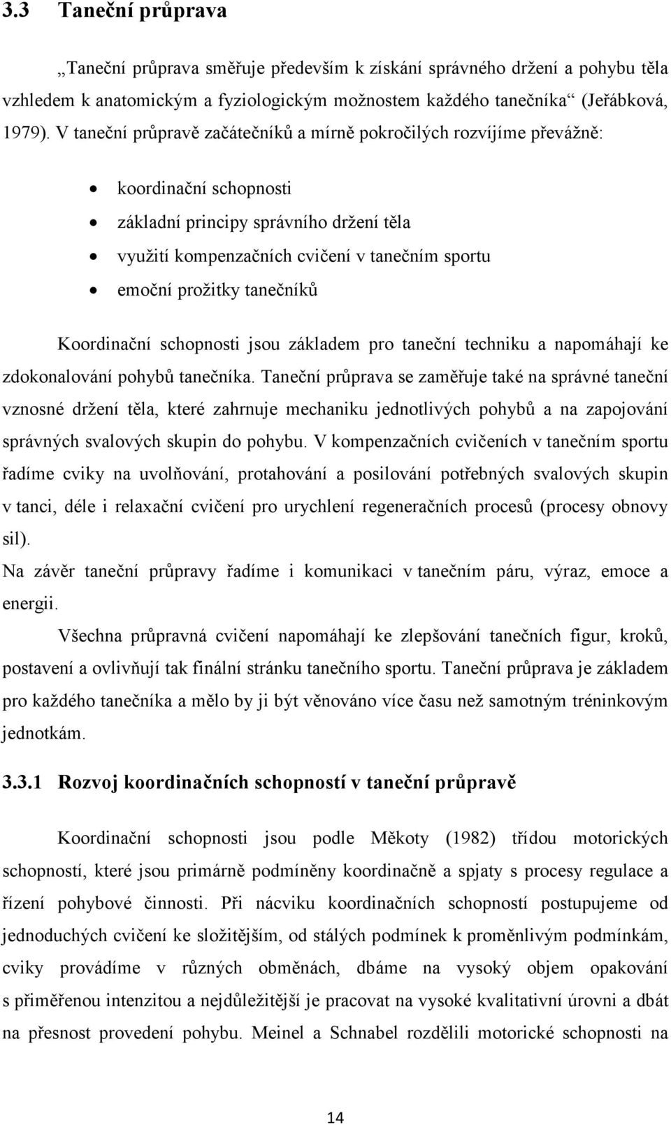 tanečníků Koordinační schopnosti jsou základem pro taneční techniku a napomáhají ke zdokonalování pohybů tanečníka.