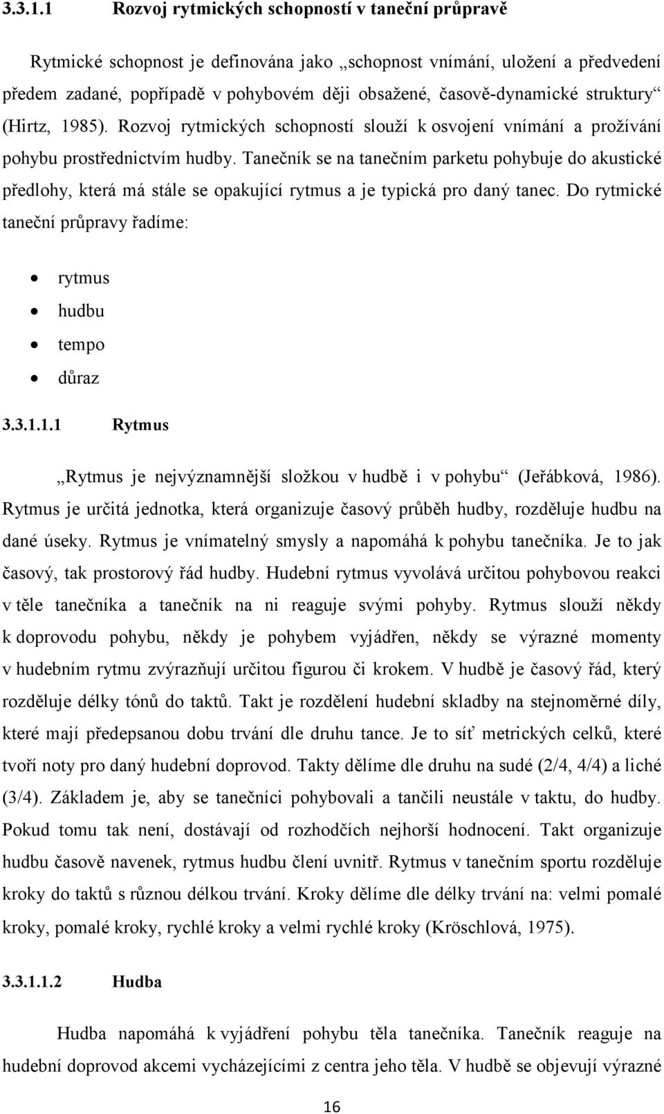 struktury (Hirtz, 1985). Rozvoj rytmických schopností slouží k osvojení vnímání a prožívání pohybu prostřednictvím hudby.