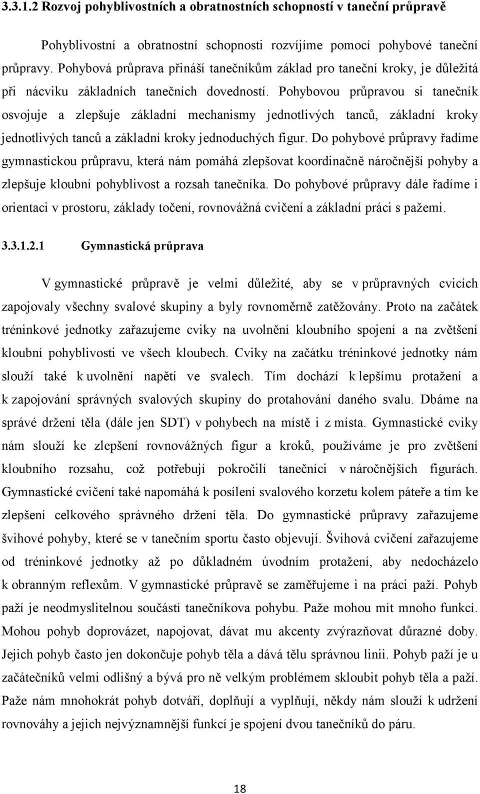 Pohybovou průpravou si tanečník osvojuje a zlepšuje základní mechanismy jednotlivých tanců, základní kroky jednotlivých tanců a základní kroky jednoduchých figur.