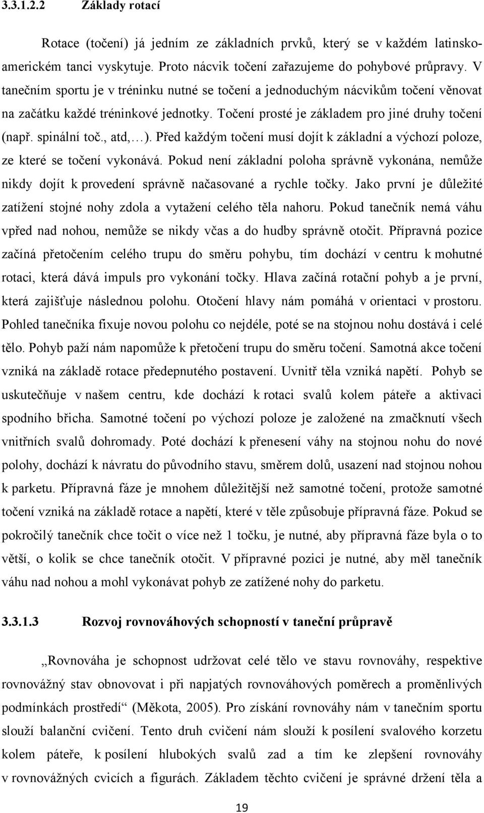 , atd, ). Před každým točení musí dojít k základní a výchozí poloze, ze které se točení vykonává.