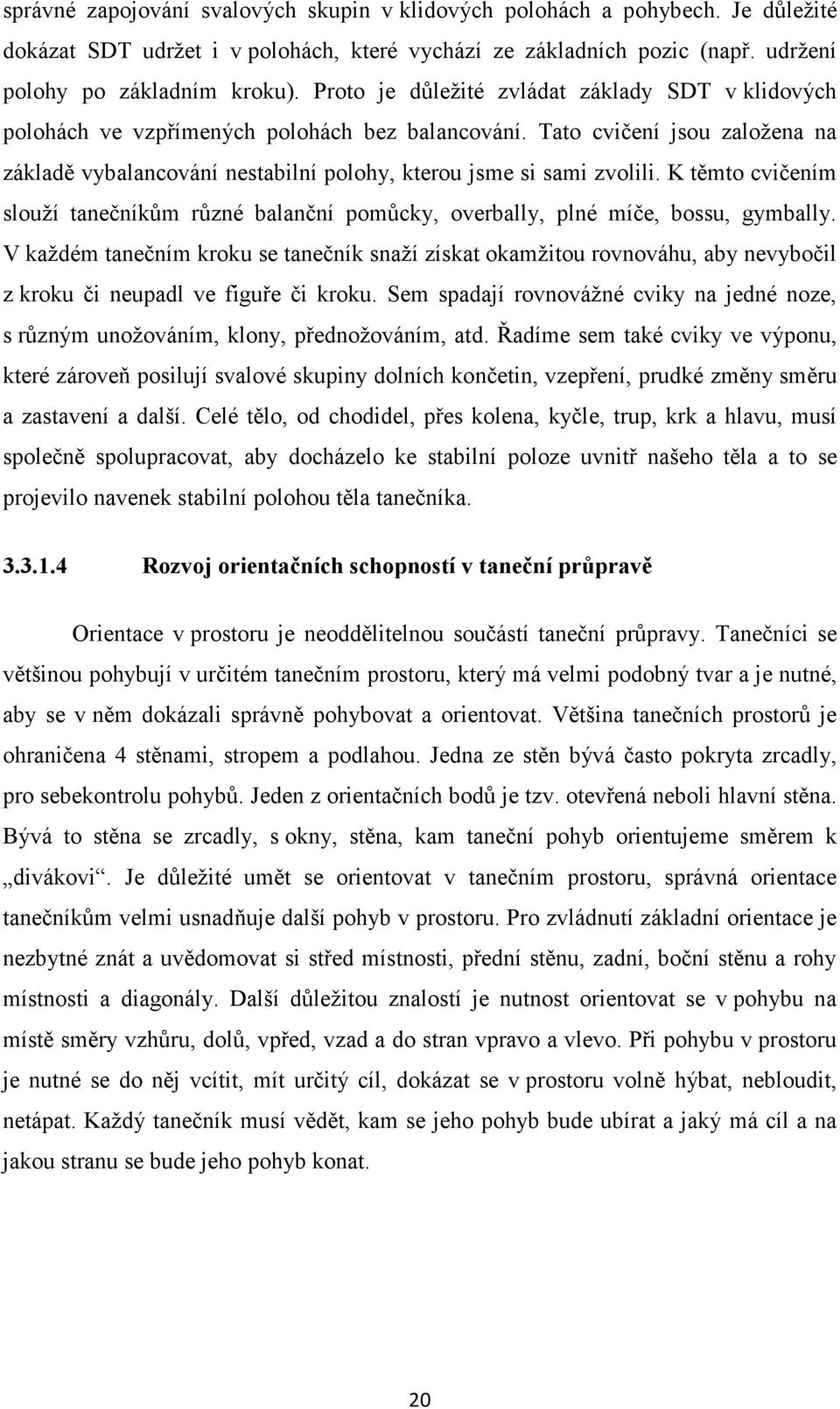 K těmto cvičením slouží tanečníkům různé balanční pomůcky, overbally, plné míče, bossu, gymbally.