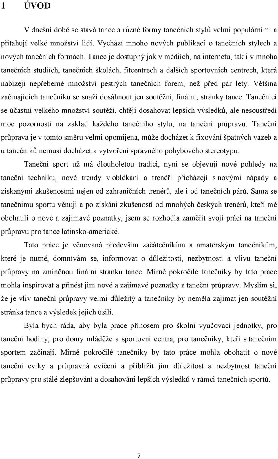 forem, než před pár lety. Většina začínajících tanečníků se snaží dosáhnout jen soutěžní, finální, stránky tance.