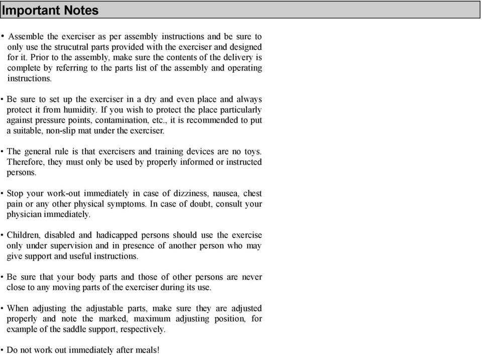 Be sure to set up the exerciser in a dry and even place and always protect it from humidity. If you wish to protect the place particularly against pressure points, contamination, etc.