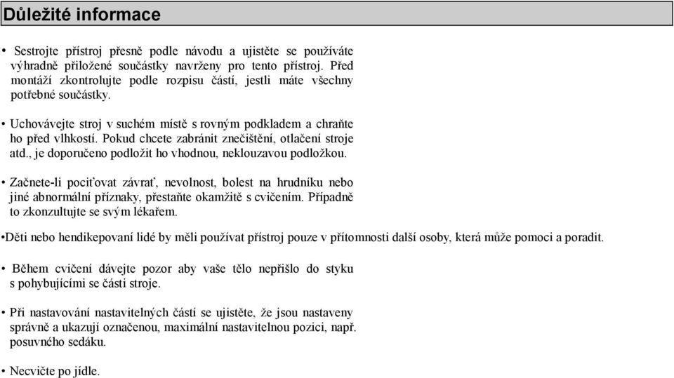 Pokud chcete zabránit znečištění, otlačení stroje atd., je doporučeno podložit ho vhodnou, neklouzavou podložkou.