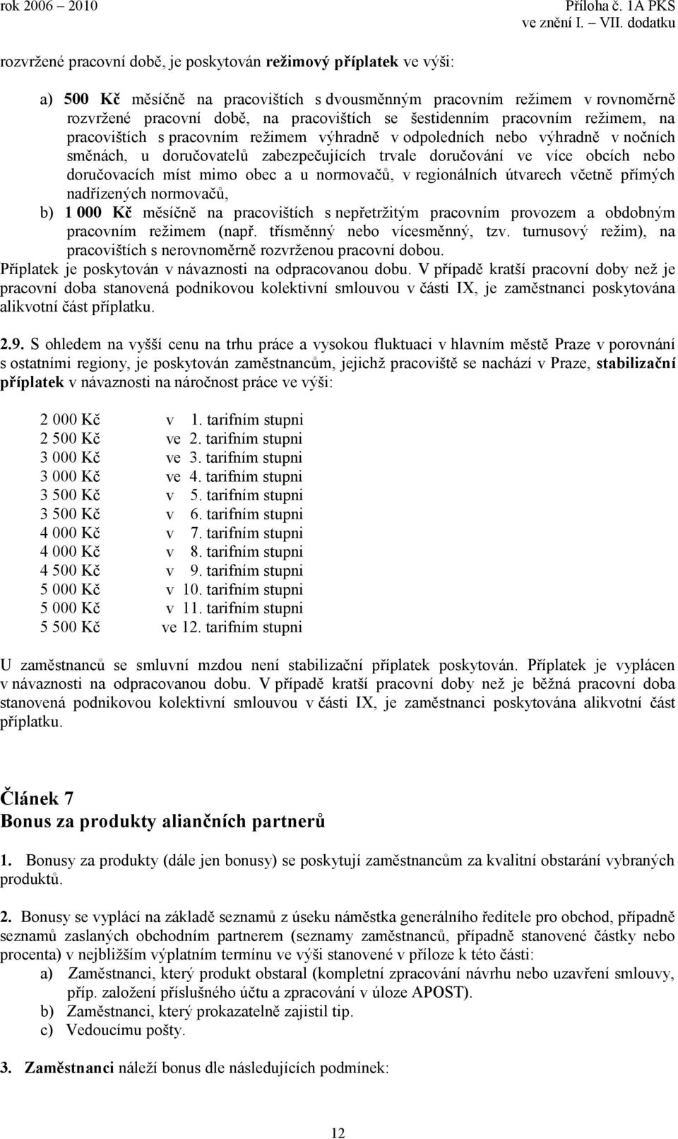 doručovacích míst mimo obec a u normovačů, v regionálních útvarech včetně přímých nadřízených normovačů, b) 1 000 Kč měsíčně na pracovištích s nepřetržitým pracovním provozem a obdobným pracovním