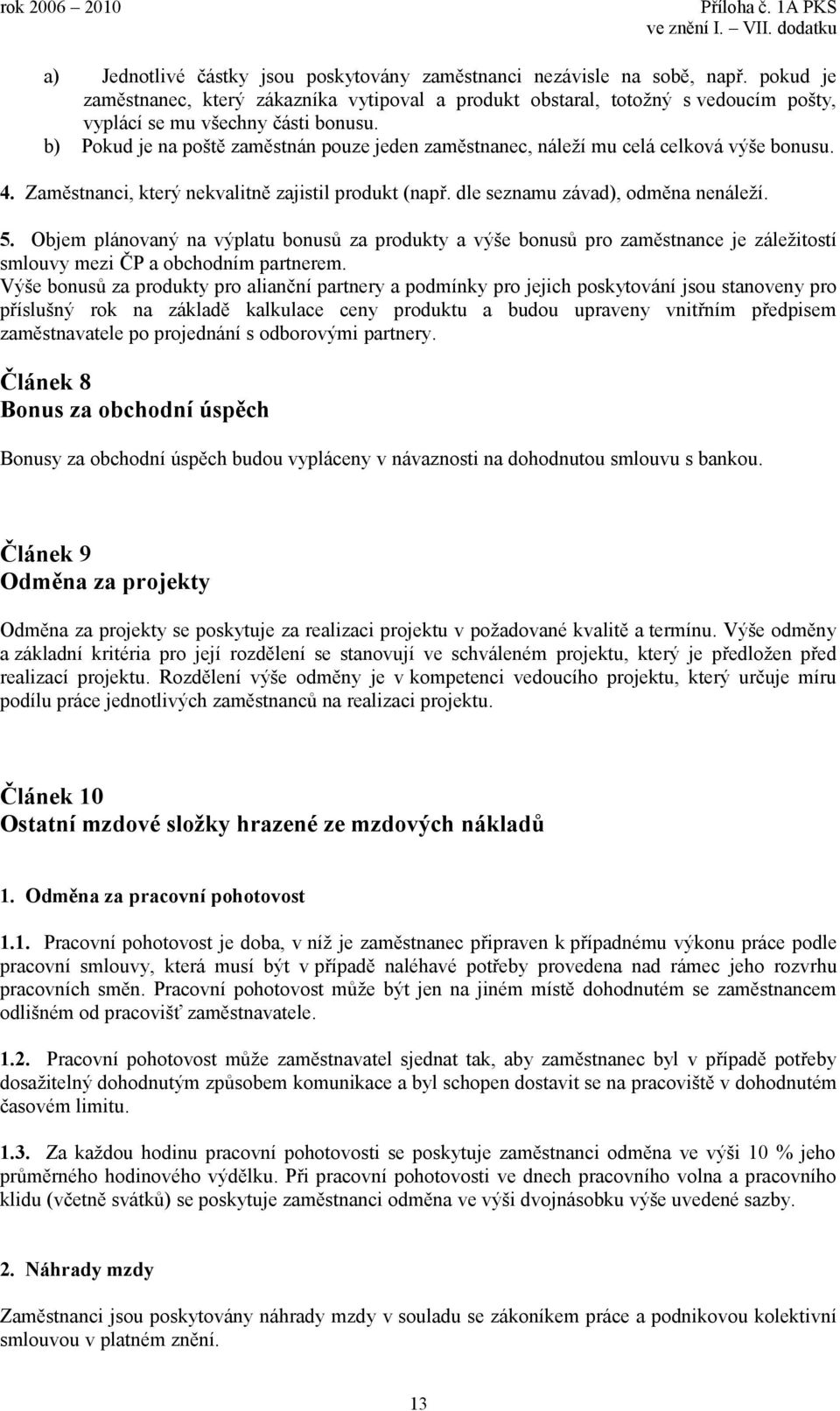 b) Pokud je na poště zaměstnán pouze jeden zaměstnanec, náleží mu celá celková výše bonusu. 4. Zaměstnanci, který nekvalitně zajistil produkt (např. dle seznamu závad), odměna nenáleží. 5.