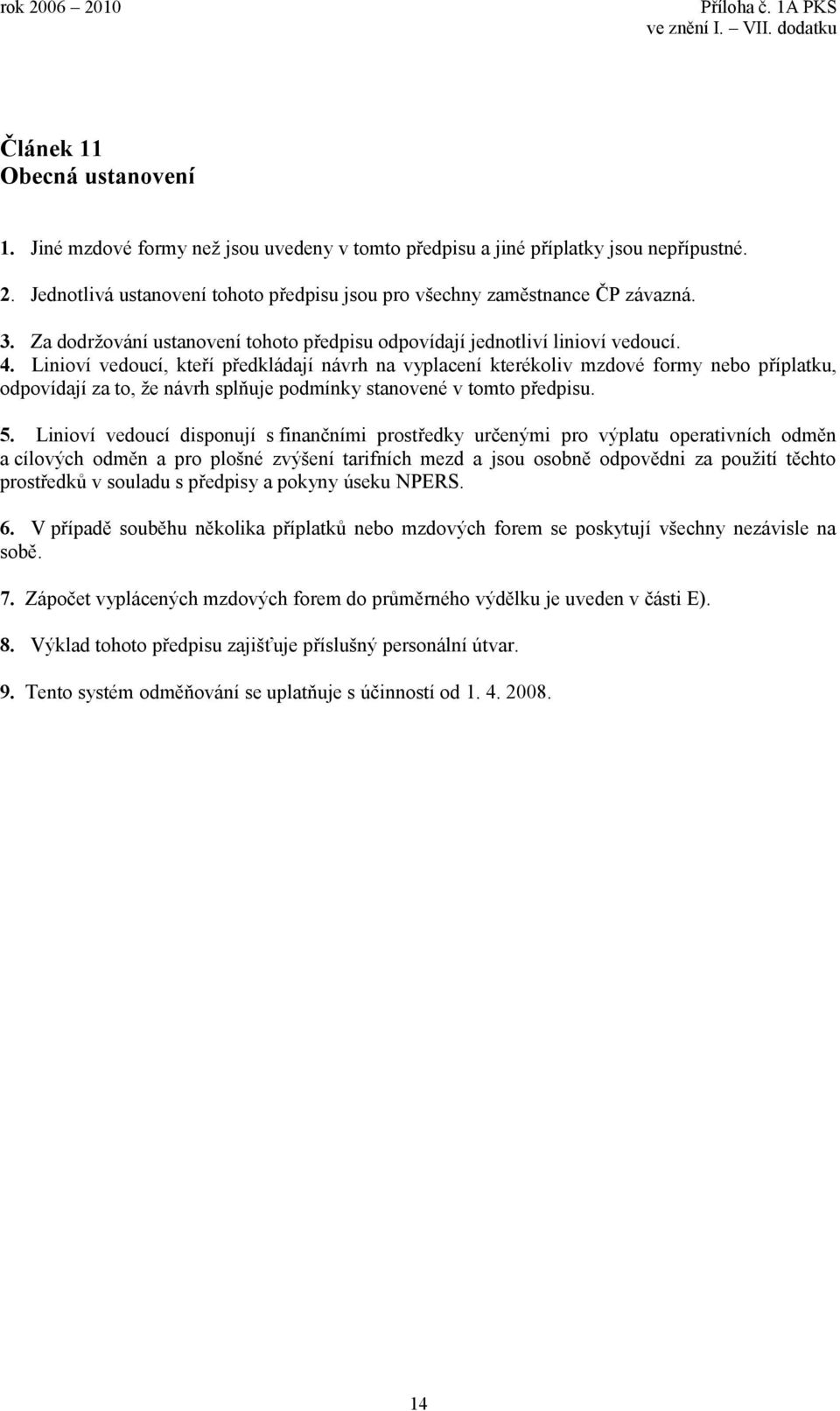 Linioví vedoucí, kteří předkládají návrh na vyplacení kterékoliv mzdové formy nebo příplatku, odpovídají za to, že návrh splňuje podmínky stanovené v tomto předpisu. 5.