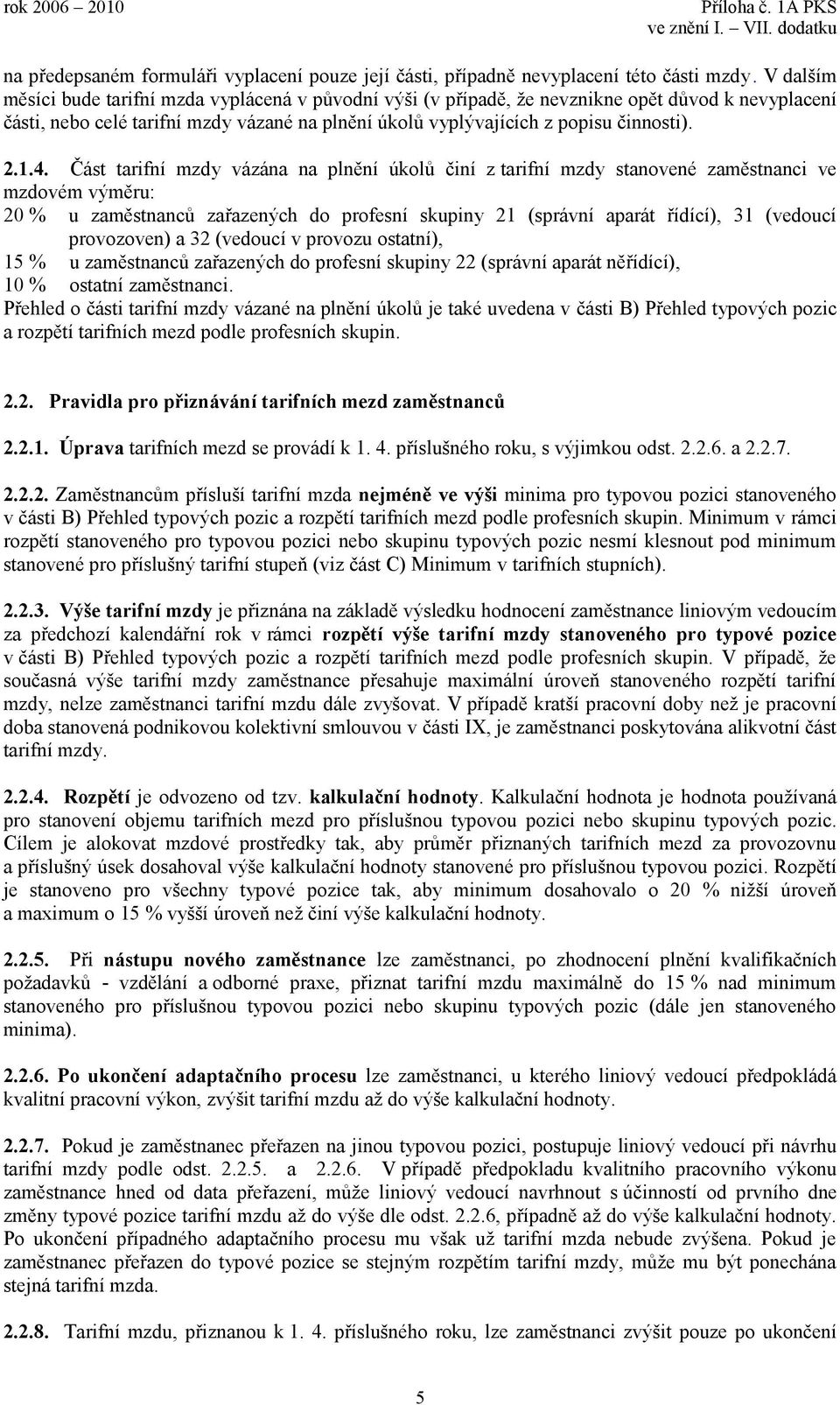 4. Část tarifní mzdy vázána na plnění úkolů činí z tarifní mzdy stanovené zaměstnanci ve mzdovém výměru: 20 % u zaměstnanců zařazených do profesní skupiny 21 (správní aparát řídící), 31 (vedoucí