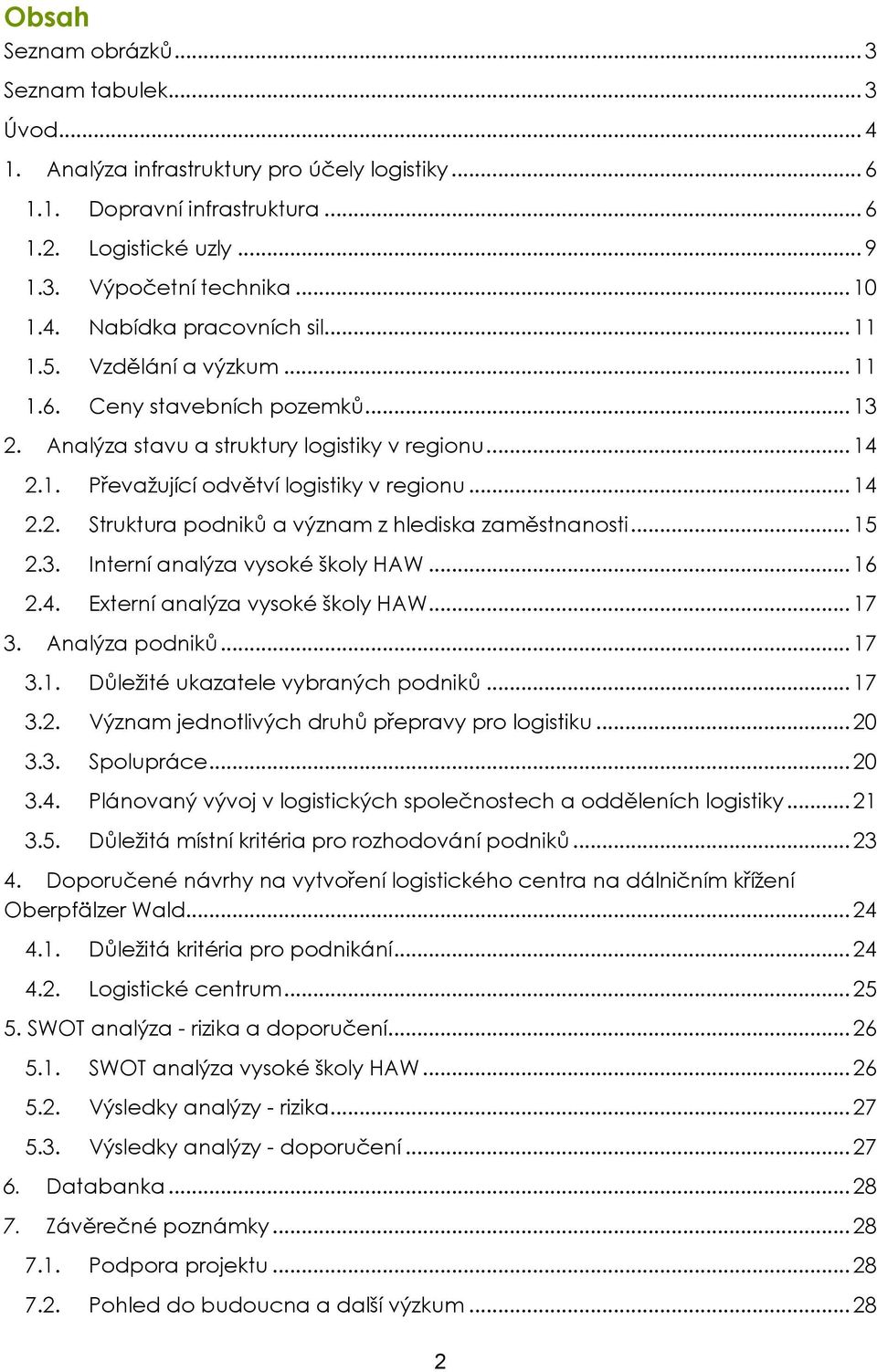 .. 14 2.2. Struktura podniků a význam z hlediska zaměstnanosti... 15 2.3. Interní analýza vysoké školy HAW... 16 2.4. Externí analýza vysoké školy HAW... 17 3. Analýza podniků... 17 3.1. Důležité ukazatele vybraných podniků.