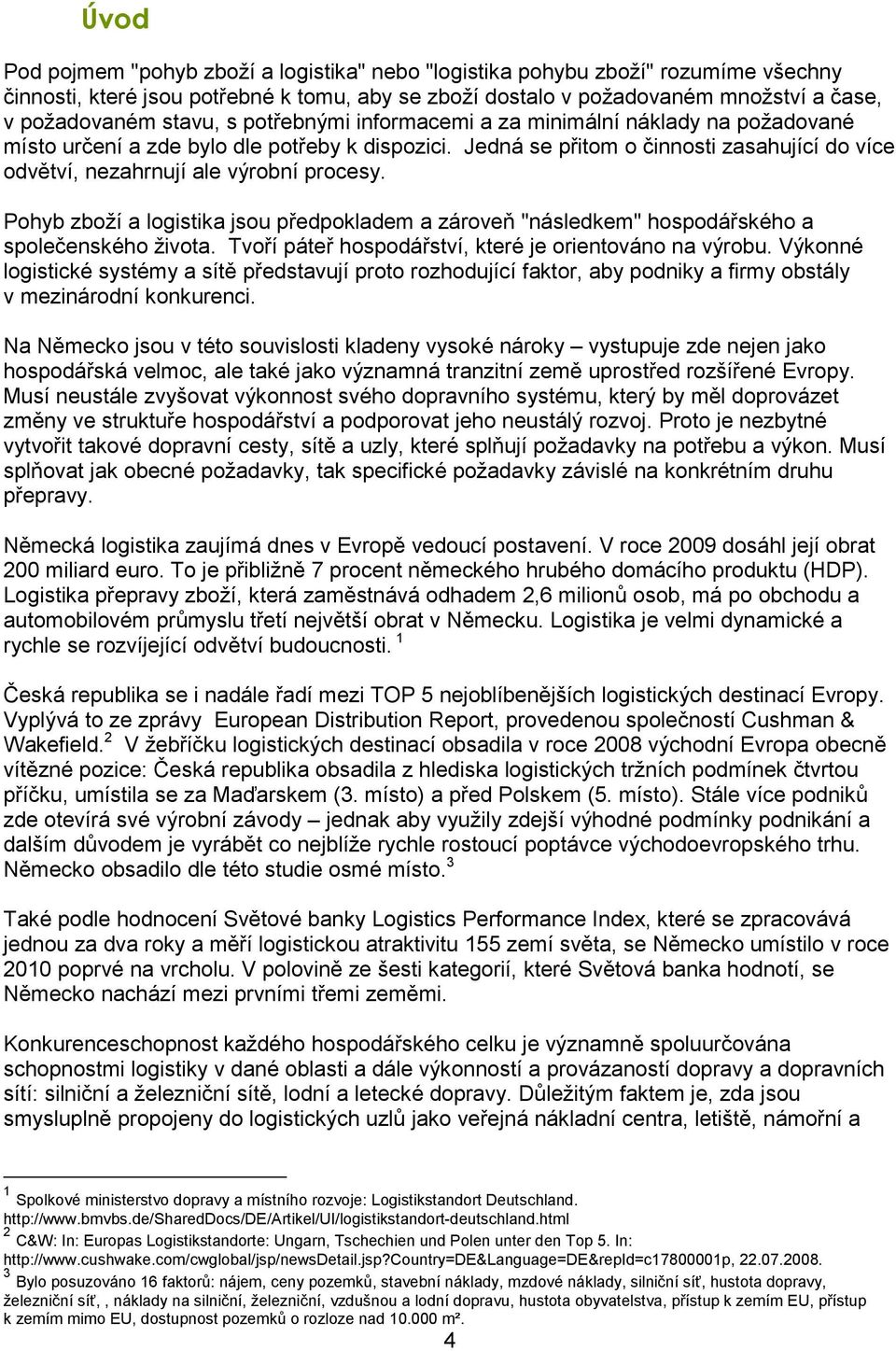 Pohyb zboží a logistika jsou předpokladem a zároveň "následkem" hospodářského a společenského života. Tvoří páteř hospodářství, které je orientováno na výrobu.