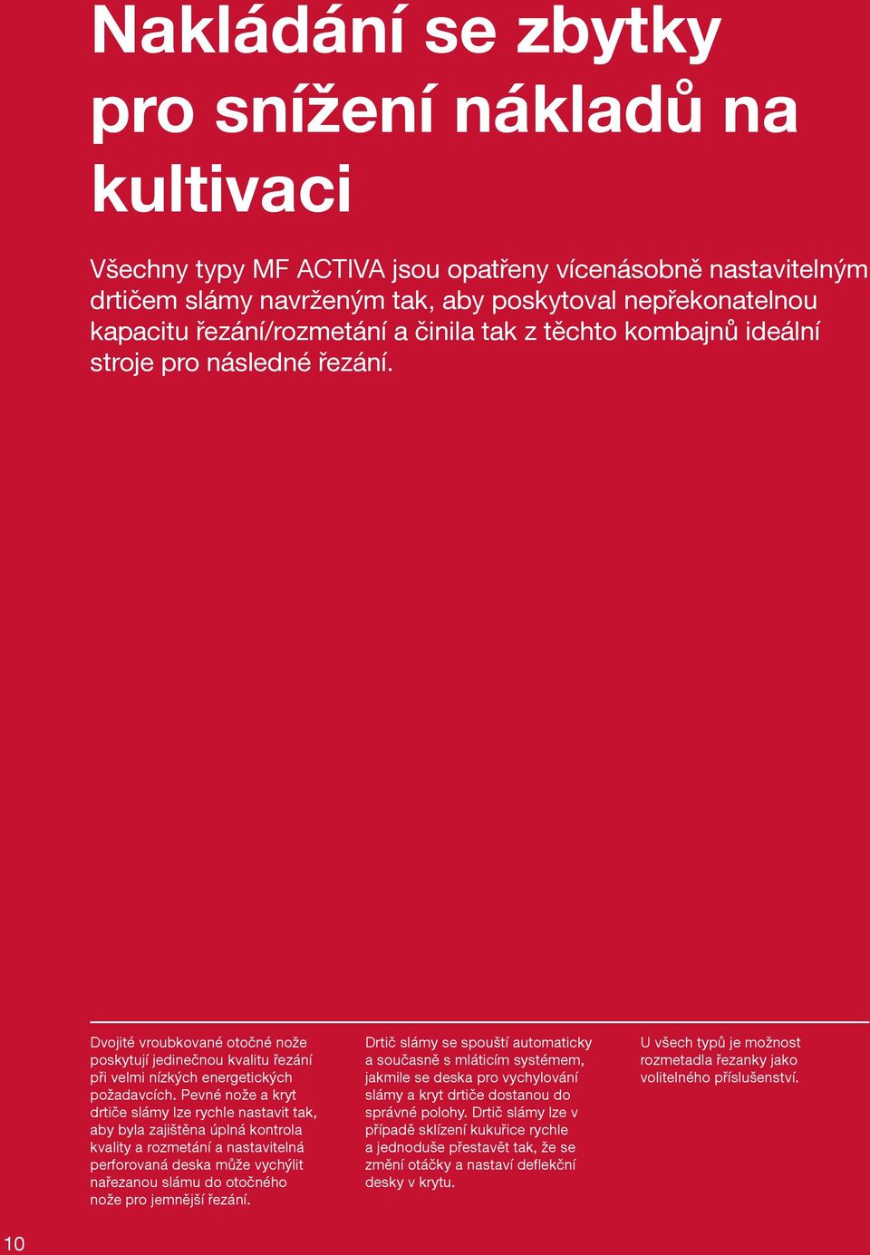 Pevné nože a kryt drtiče slámy lze rychle nastavit tak, aby byla zajištěna úplná kontrola kvality a rozmetání a nastavitelná perforovaná deska může vychýlit nařezanou slámu do otočného nože pro