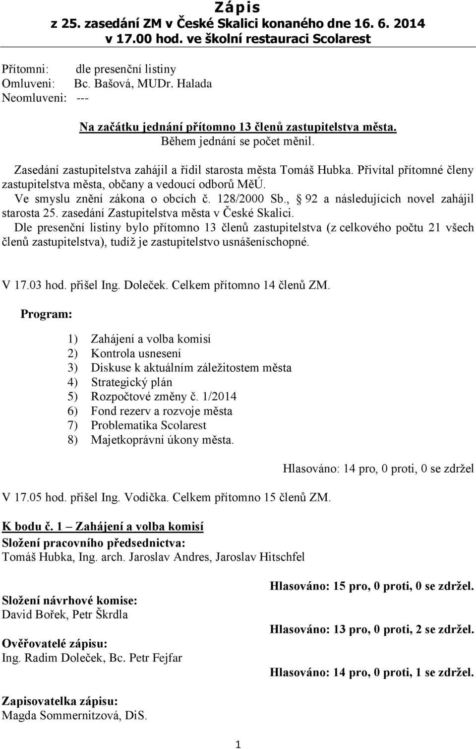 Přivítal přítomné členy zastupitelstva města, občany a vedoucí odborů MěÚ. Ve smyslu znění zákona o obcích č. 128/2000 Sb., 92 a následujících novel zahájil starosta 25.