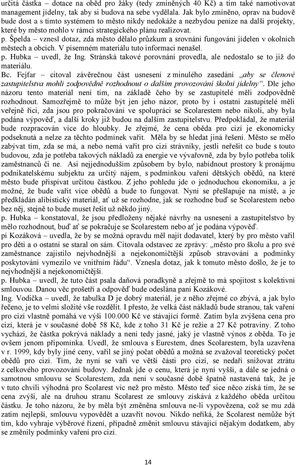 níze na další projekty, které by město mohlo v rámci strategického plánu realizovat. p. Špelda vznesl dotaz, zda město dělalo průzkum a srovnání fungování jídelen v okolních městech a obcích.