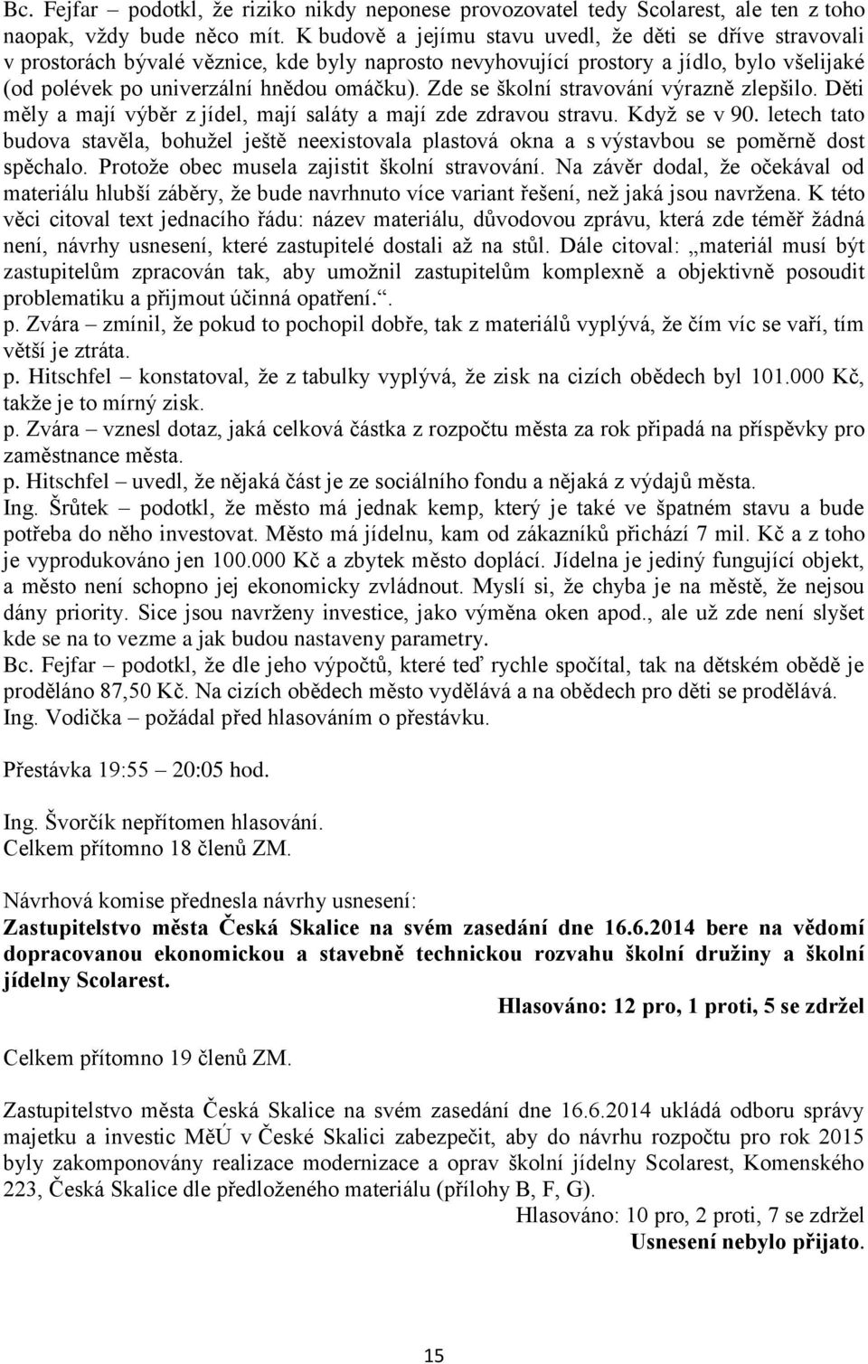 Zde se školní stravování výrazně zlepšilo. Děti měly a mají výběr z jídel, mají saláty a mají zde zdravou stravu. Když se v 90.