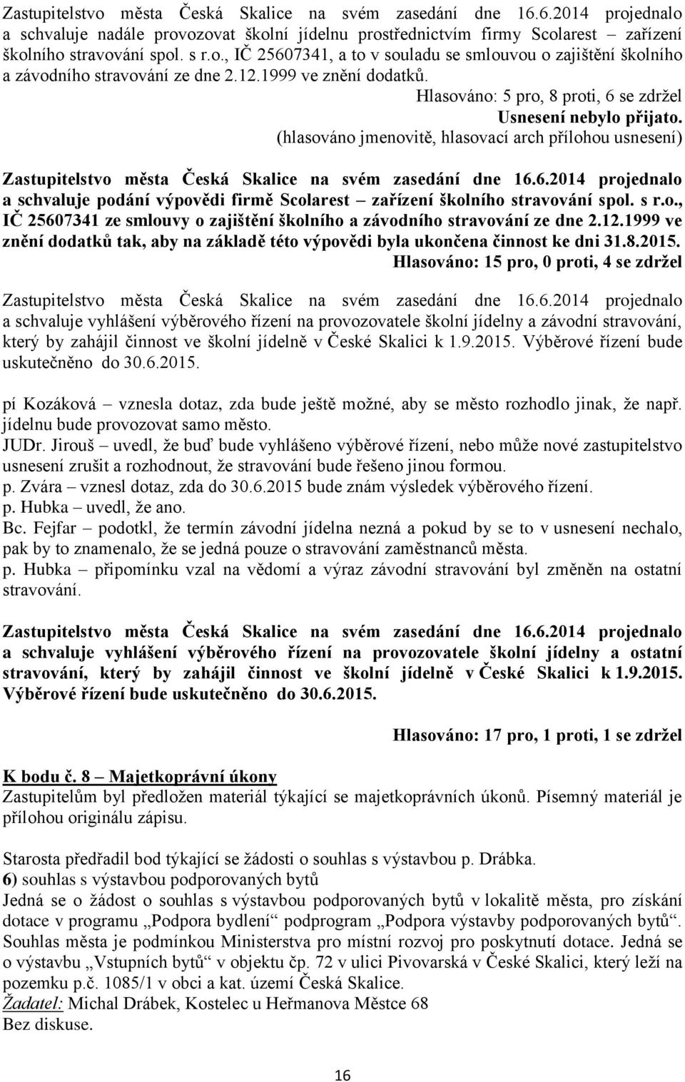 (hlasováno jmenovitě, hlasovací arch přílohou usnesení) a schvaluje podání výpovědi firmě Scolarest zařízení školního stravování spol. s r.o., IČ 25607341 ze smlouvy o zajištění školního a závodního stravování ze dne 2.