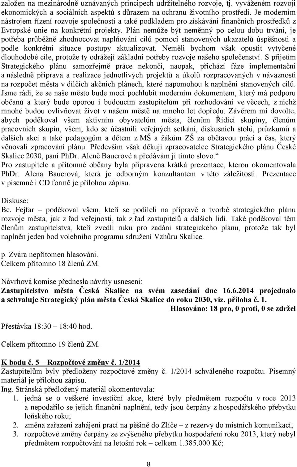 Plán nemůže být neměnný po celou dobu trvání, je potřeba průběžně zhodnocovat naplňování cílů pomocí stanovených ukazatelů úspěšnosti a podle konkrétní situace postupy aktualizovat.