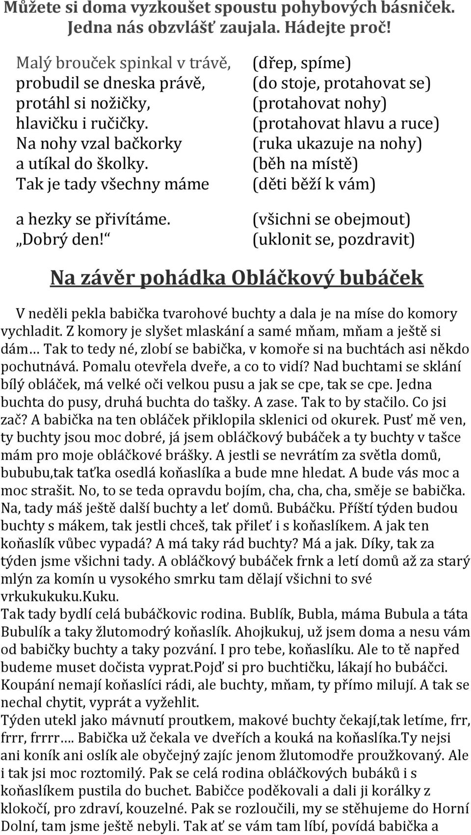 (dřep, spíme) (do stoje, protahovat se) (protahovat nohy) (protahovat hlavu a ruce) (ruka ukazuje na nohy) (běh na místě) (děti běží k vám) (všichni se obejmout) (uklonit se, pozdravit) Na závěr