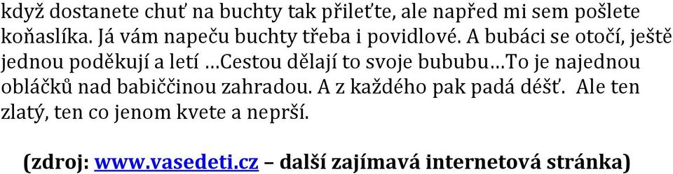 A bubáci se otočí, ještě jednou poděkují a letí Cestou dělají to svoje bububu To je najednou