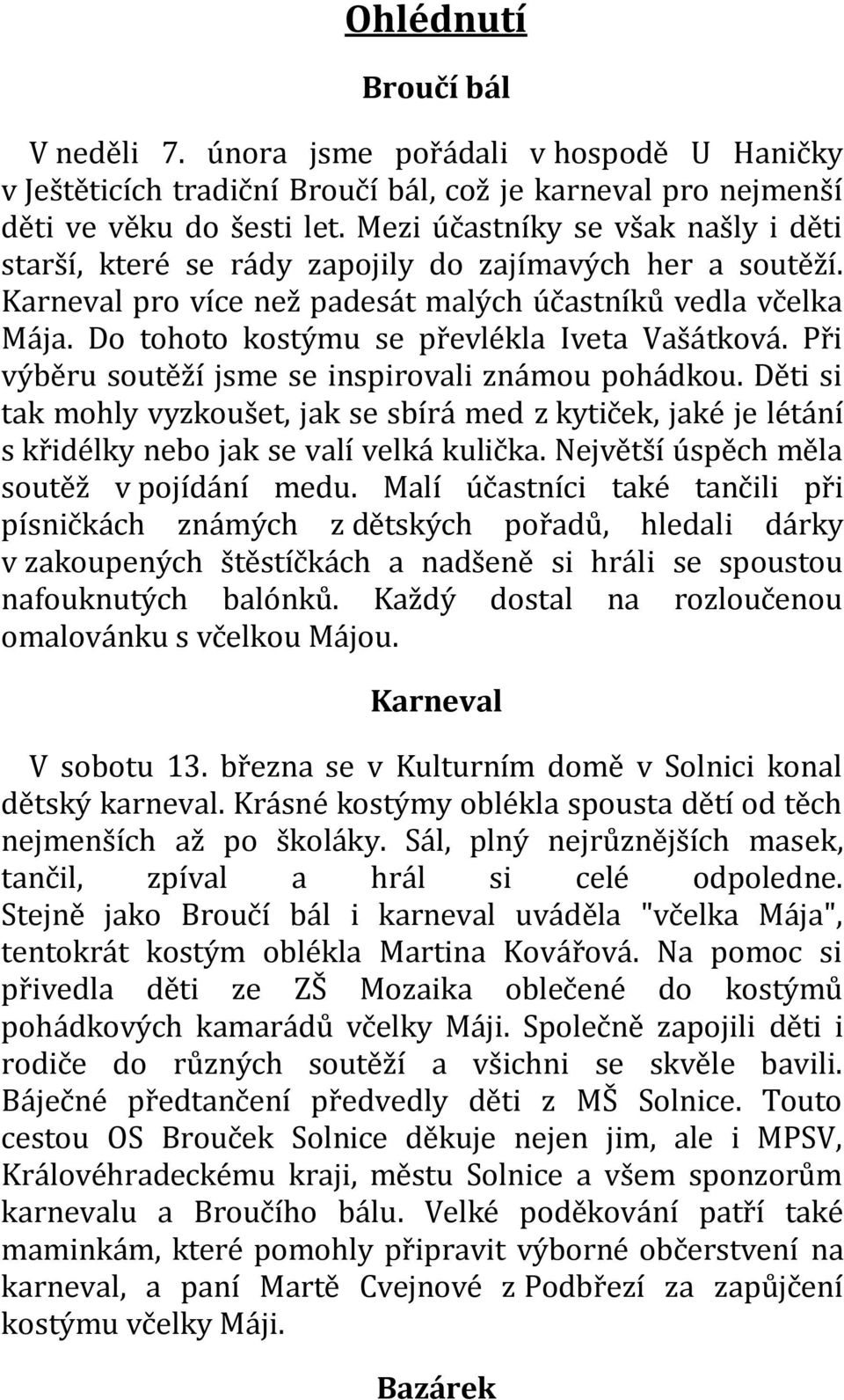 Do tohoto kostýmu se převlékla Iveta Vašátková. Při výběru soutěží jsme se inspirovali známou pohádkou.